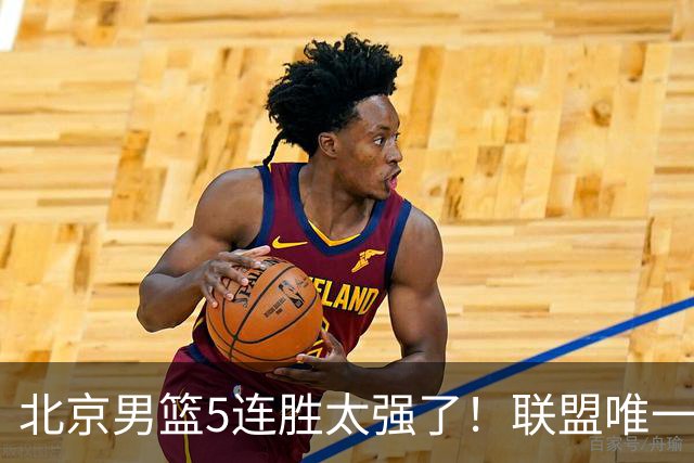 北京男篮5连胜太强了！联盟唯一不败队+净胜133分，冠军相藏不住