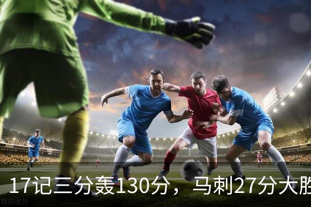 17记三分轰130分，马刺27分大胜国王